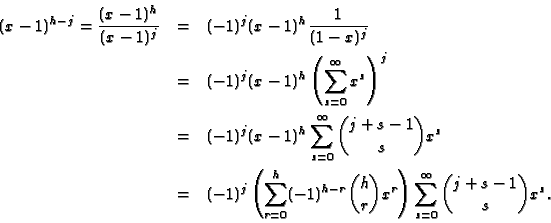\begin{eqnarray*}(x-1)^{h-j}= \frac{(x-1)^h}{(x-1)^j} &=& (-1)^j (x-1)^h
\frac{1...
...}\binom{h}{r}x^r \right) \sum_{s=0}^{\infty}\binom{j+s-1}{s}x^s.
\end{eqnarray*}